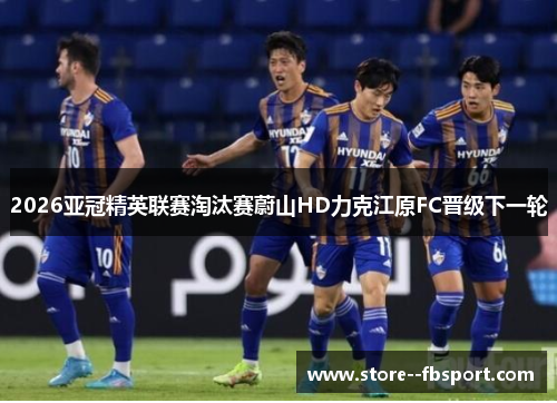 2026亚冠精英联赛淘汰赛蔚山HD力克江原FC晋级下一轮