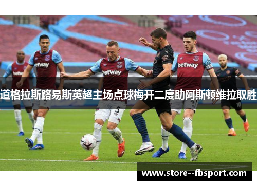 道格拉斯路易斯英超主场点球梅开二度助阿斯顿维拉取胜